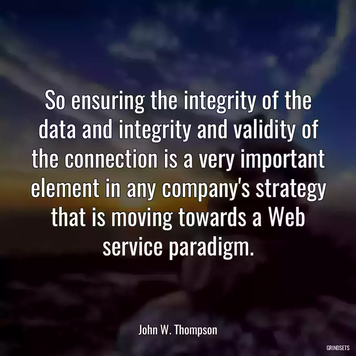 So ensuring the integrity of the data and integrity and validity of the connection is a very important element in any company\'s strategy that is moving towards a Web service paradigm.