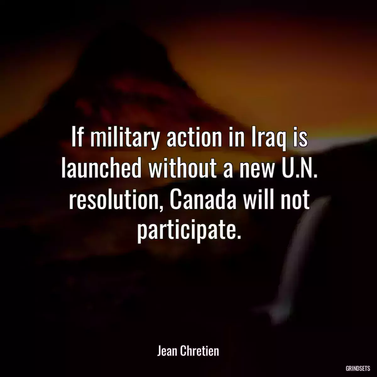 If military action in Iraq is launched without a new U.N. resolution, Canada will not participate.