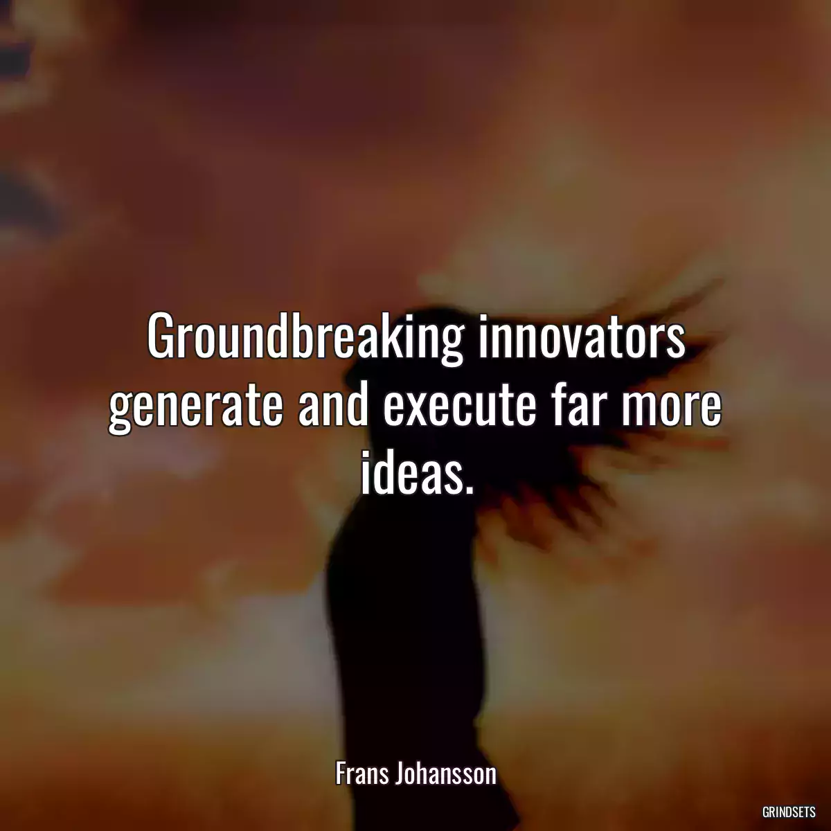 Groundbreaking innovators generate and execute far more ideas.