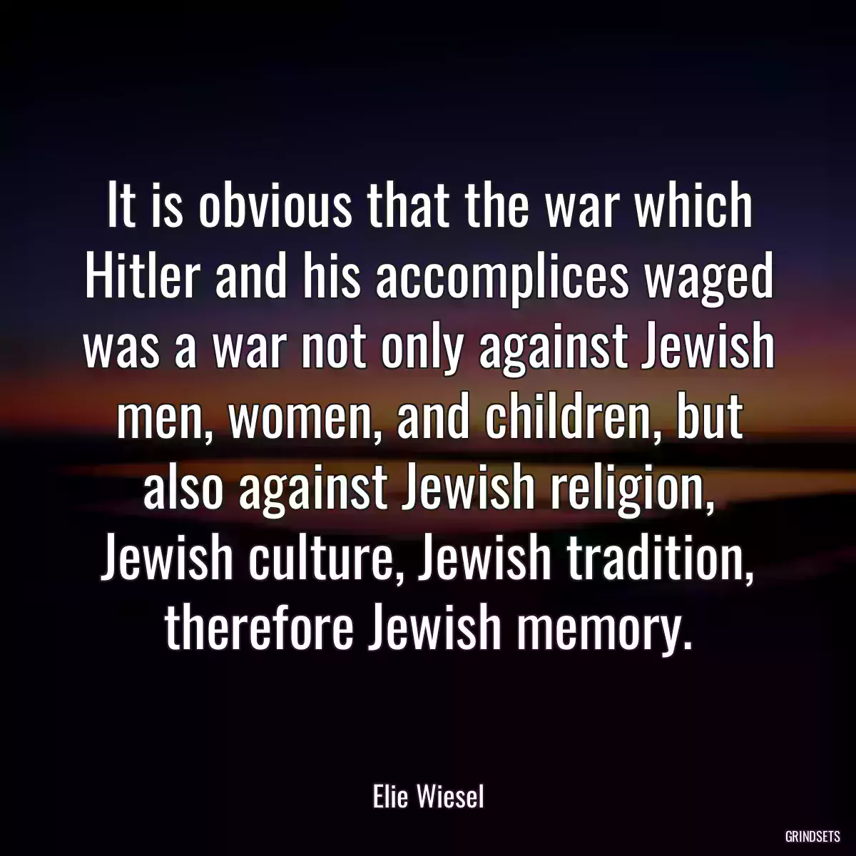 It is obvious that the war which Hitler and his accomplices waged was a war not only against Jewish men, women, and children, but also against Jewish religion, Jewish culture, Jewish tradition, therefore Jewish memory.