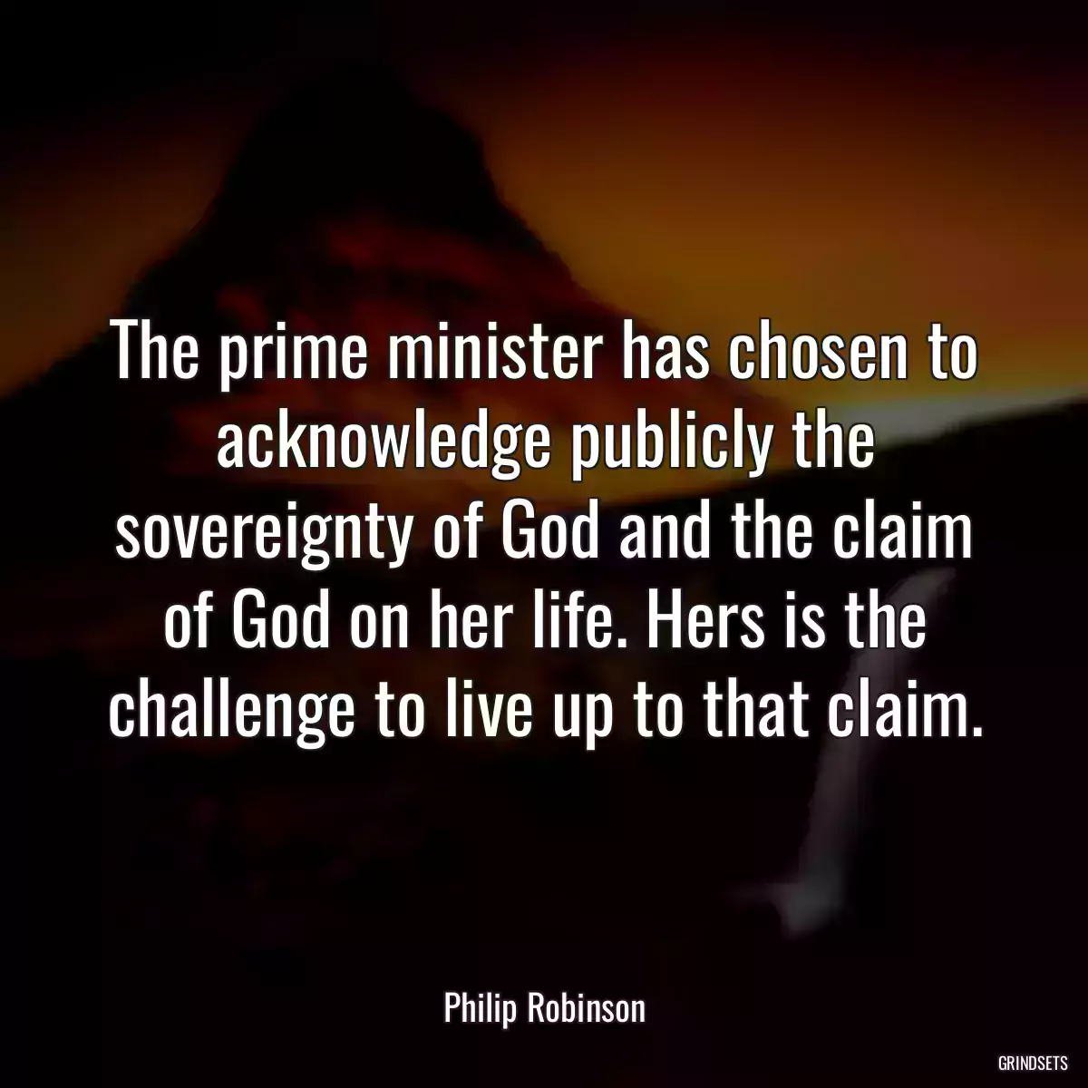 The prime minister has chosen to acknowledge publicly the sovereignty of God and the claim of God on her life. Hers is the challenge to live up to that claim.