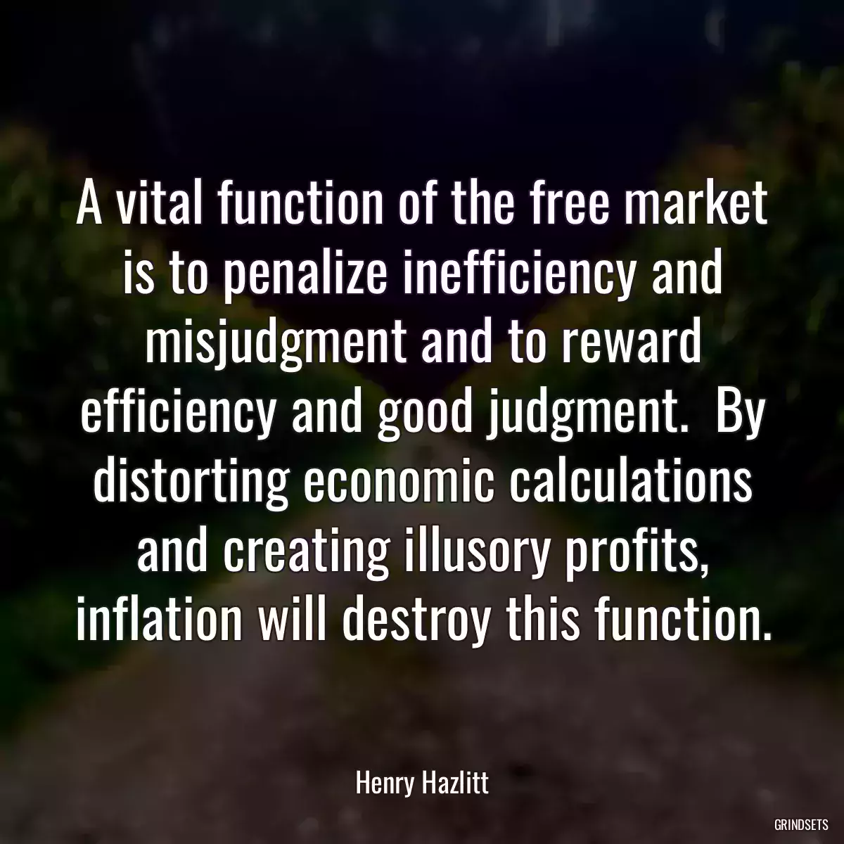 A vital function of the free market is to penalize inefficiency and misjudgment and to reward efficiency and good judgment.  By distorting economic calculations and creating illusory profits, inflation will destroy this function.