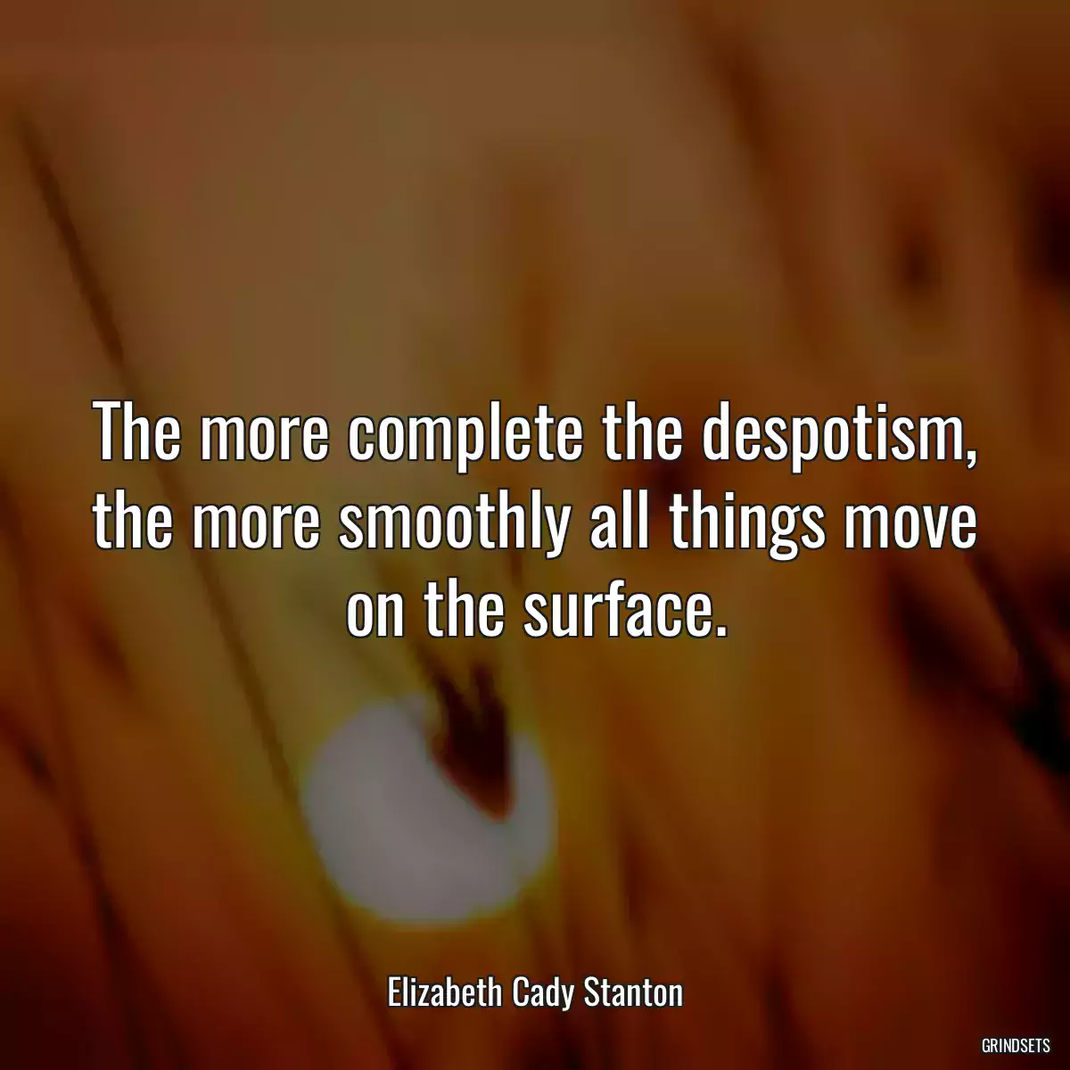 The more complete the despotism, the more smoothly all things move on the surface.