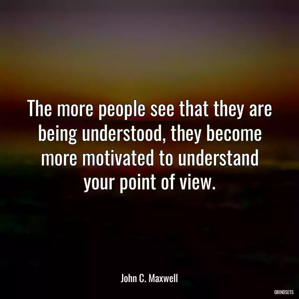 The more people see that they are being understood, they become more motivated to understand your point of view.