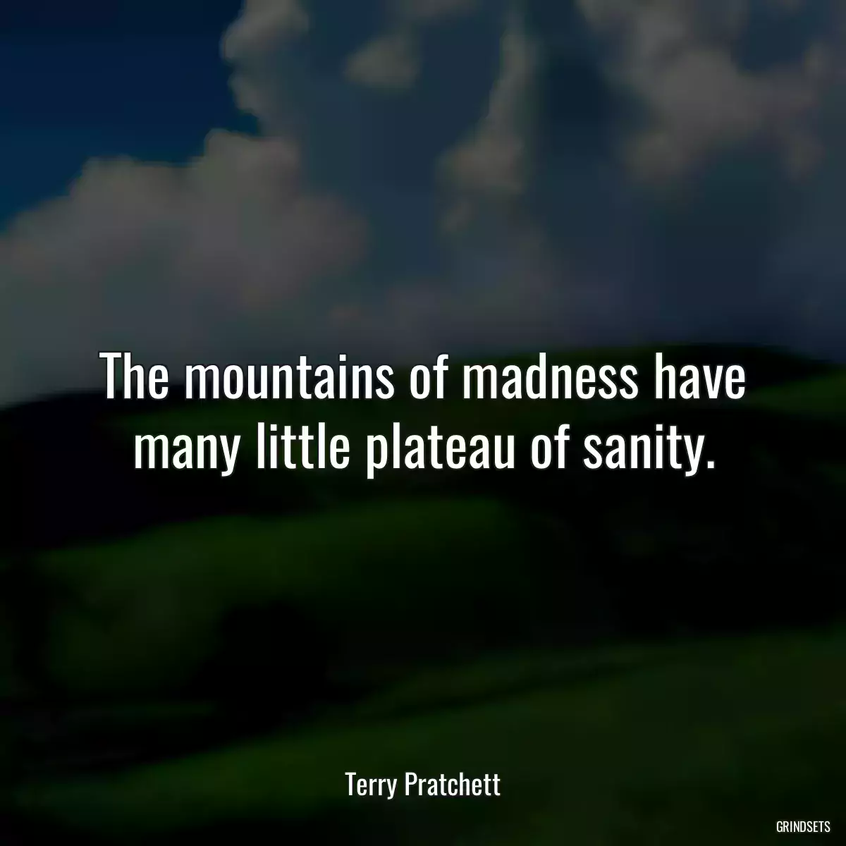 The mountains of madness have many little plateau of sanity.