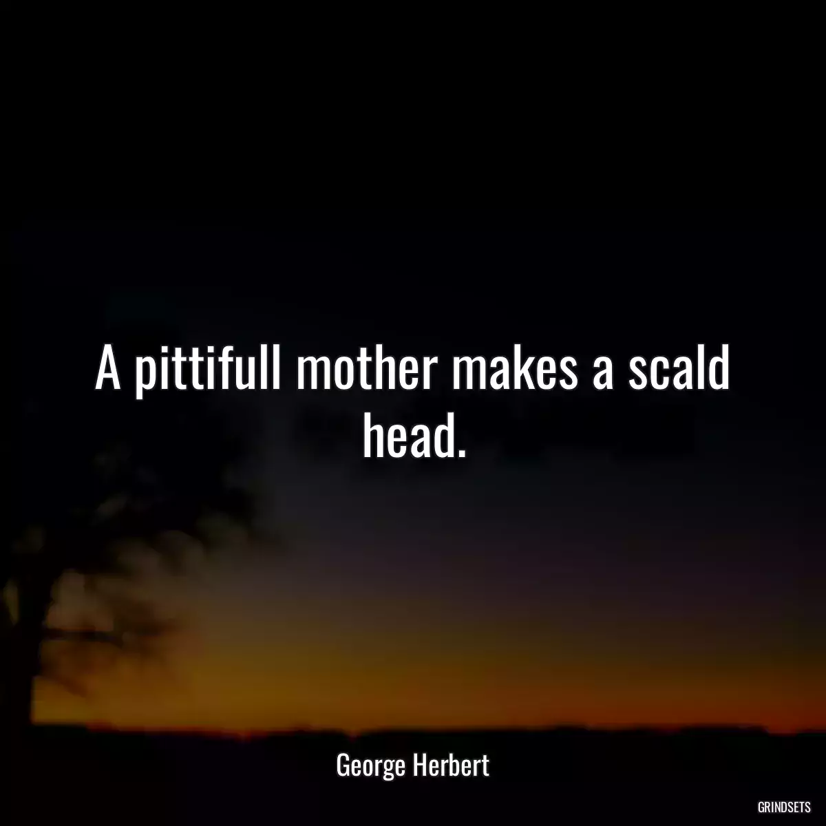 A pittifull mother makes a scald head.