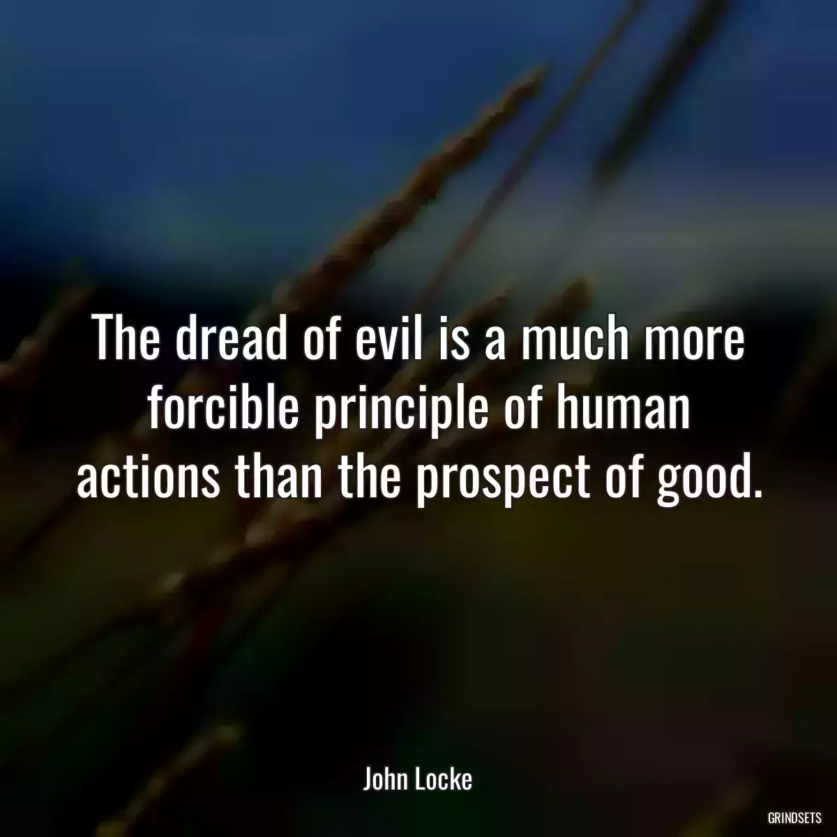 The dread of evil is a much more forcible principle of human actions than the prospect of good.