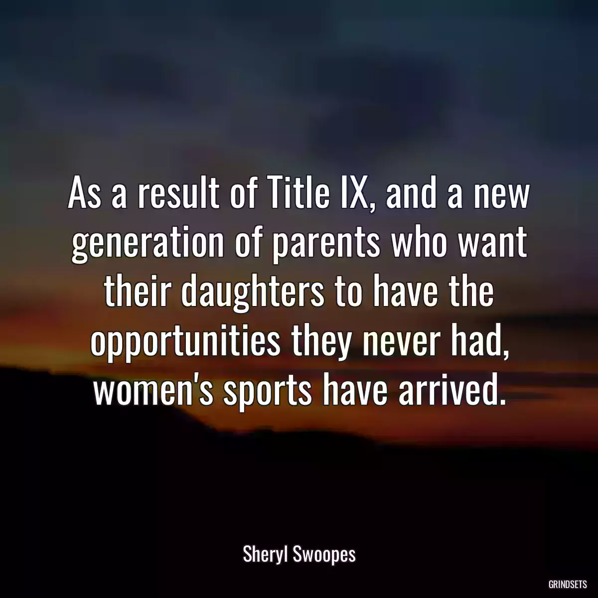 As a result of Title IX, and a new generation of parents who want their daughters to have the opportunities they never had, women\'s sports have arrived.