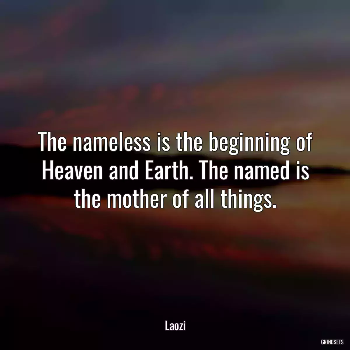 The nameless is the beginning of Heaven and Earth. The named is the mother of all things.