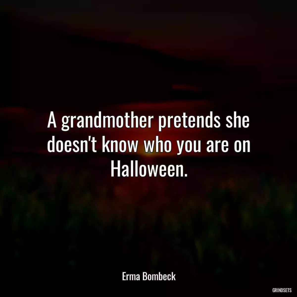 A grandmother pretends she doesn\'t know who you are on Halloween.