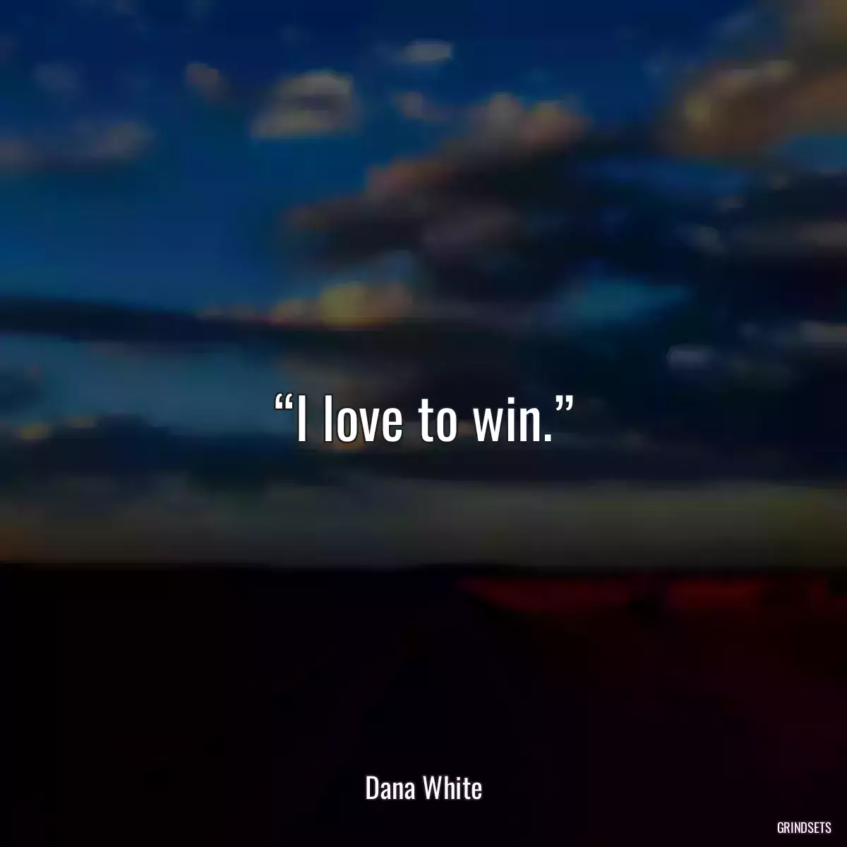 “I love to win.”