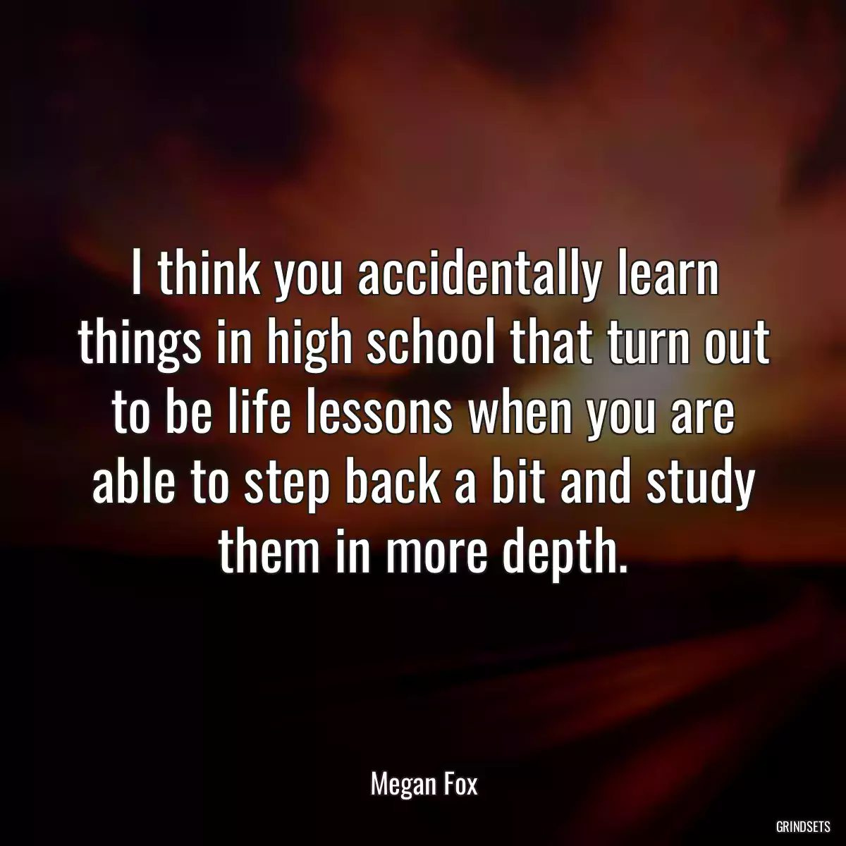 I think you accidentally learn things in high school that turn out to be life lessons when you are able to step back a bit and study them in more depth.