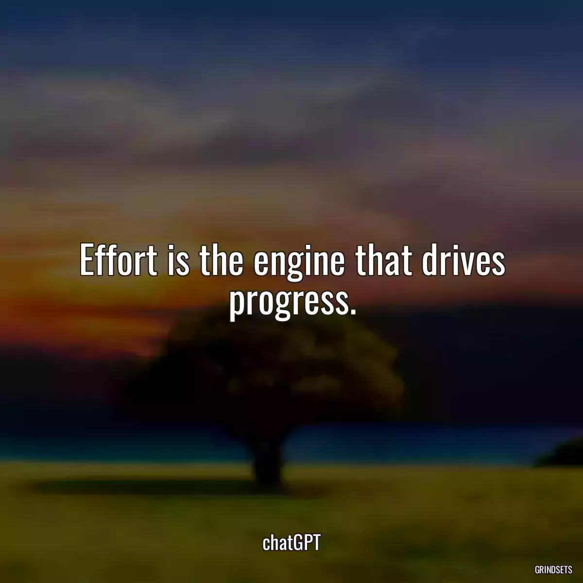 Effort is the engine that drives progress.