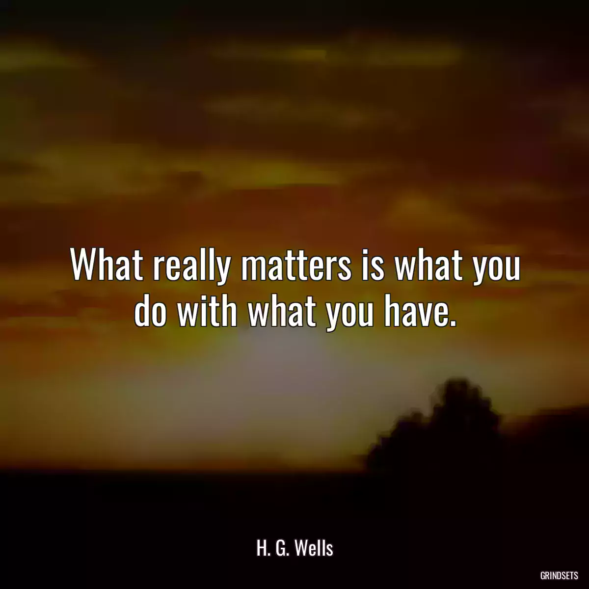 What really matters is what you do with what you have.