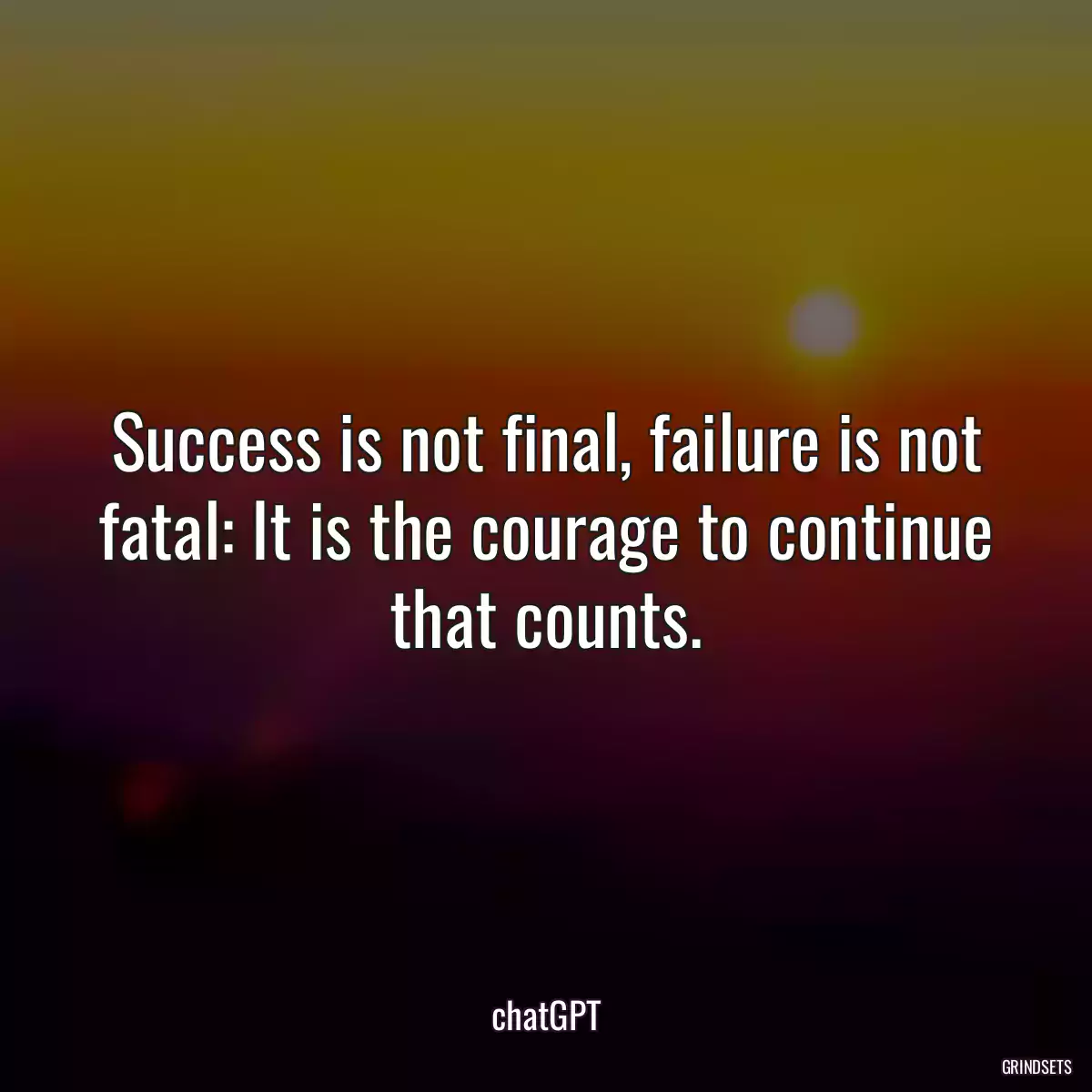 Success is not final, failure is not fatal: It is the courage to continue that counts.