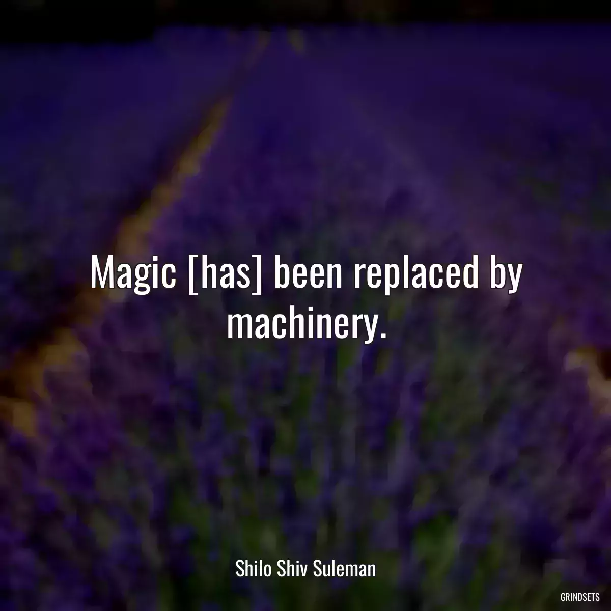 Magic [has] been replaced by machinery.