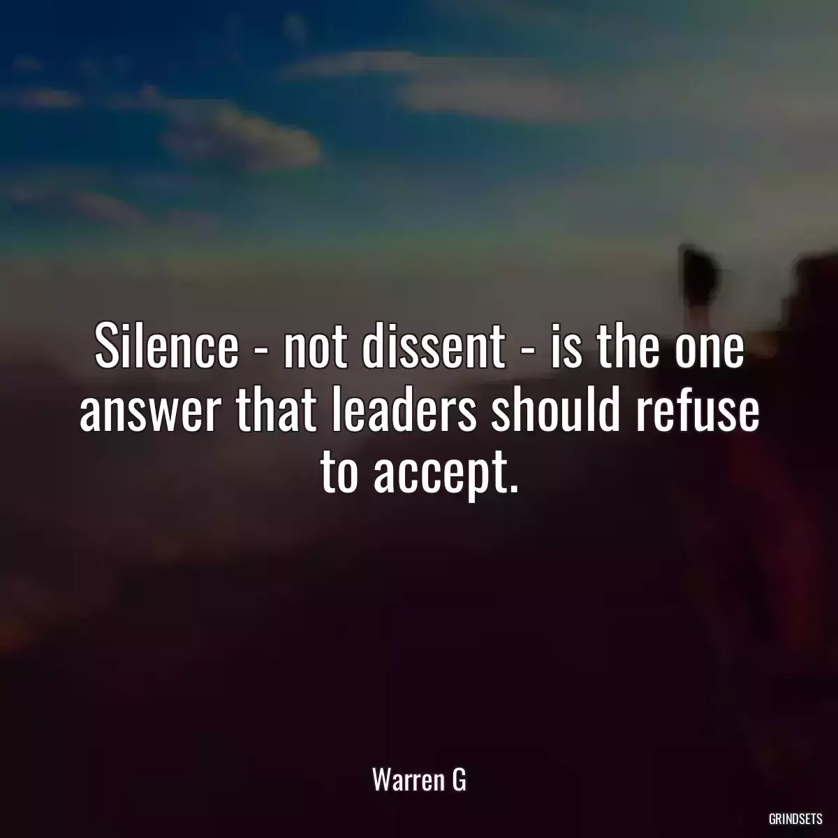 Silence - not dissent - is the one answer that leaders should refuse to accept.