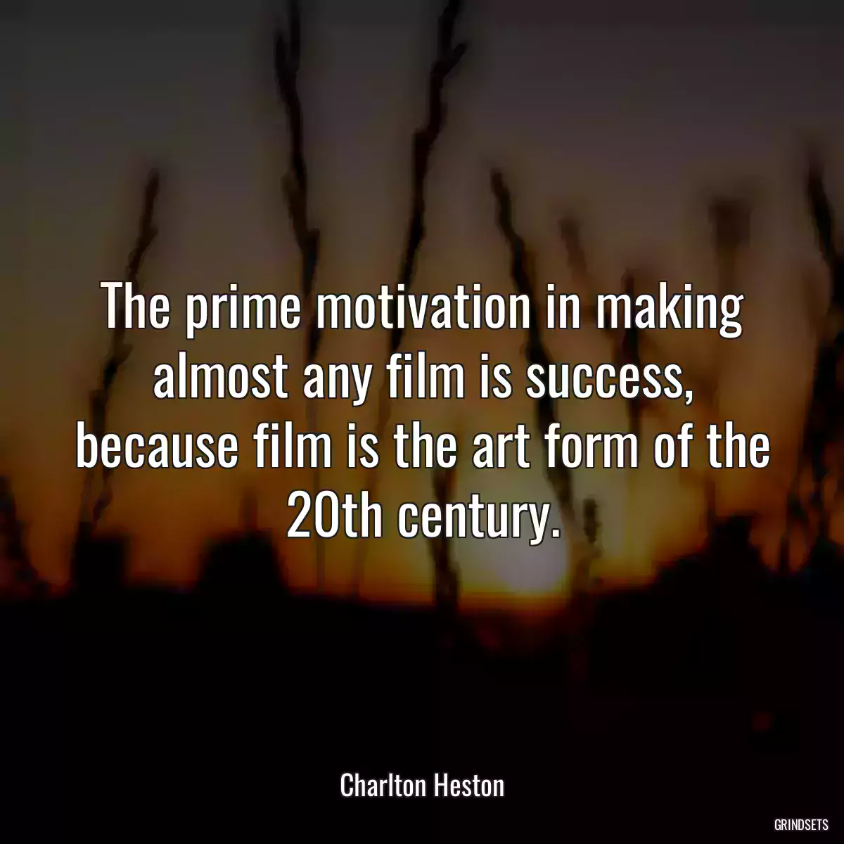 The prime motivation in making almost any film is success, because film is the art form of the 20th century.