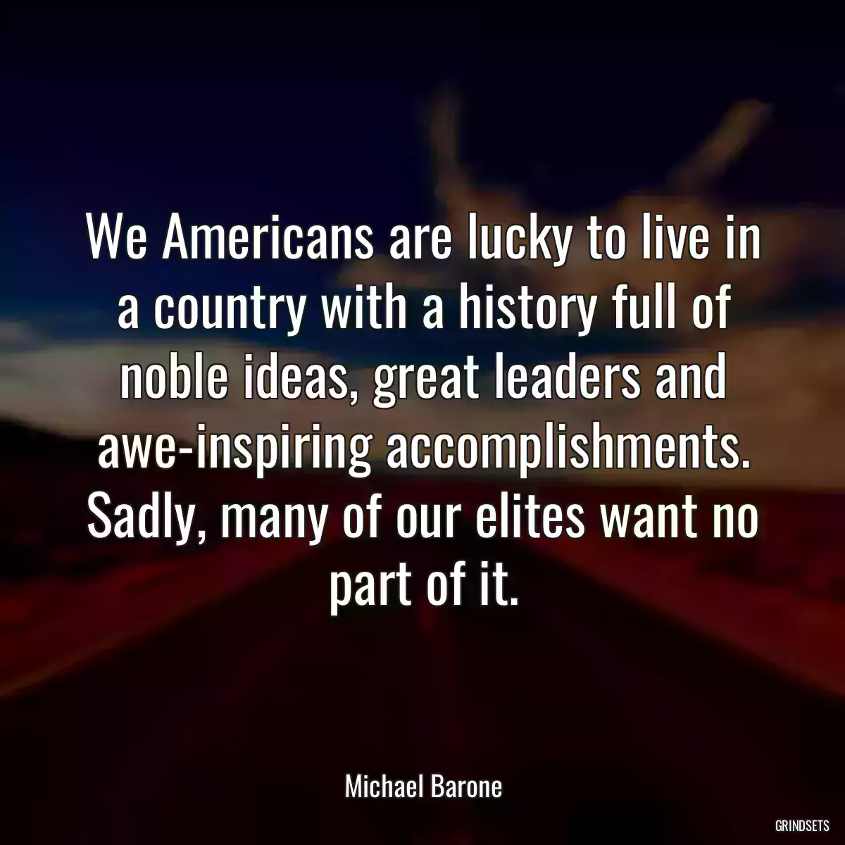 We Americans are lucky to live in a country with a history full of noble ideas, great leaders and awe-inspiring accomplishments. Sadly, many of our elites want no part of it.