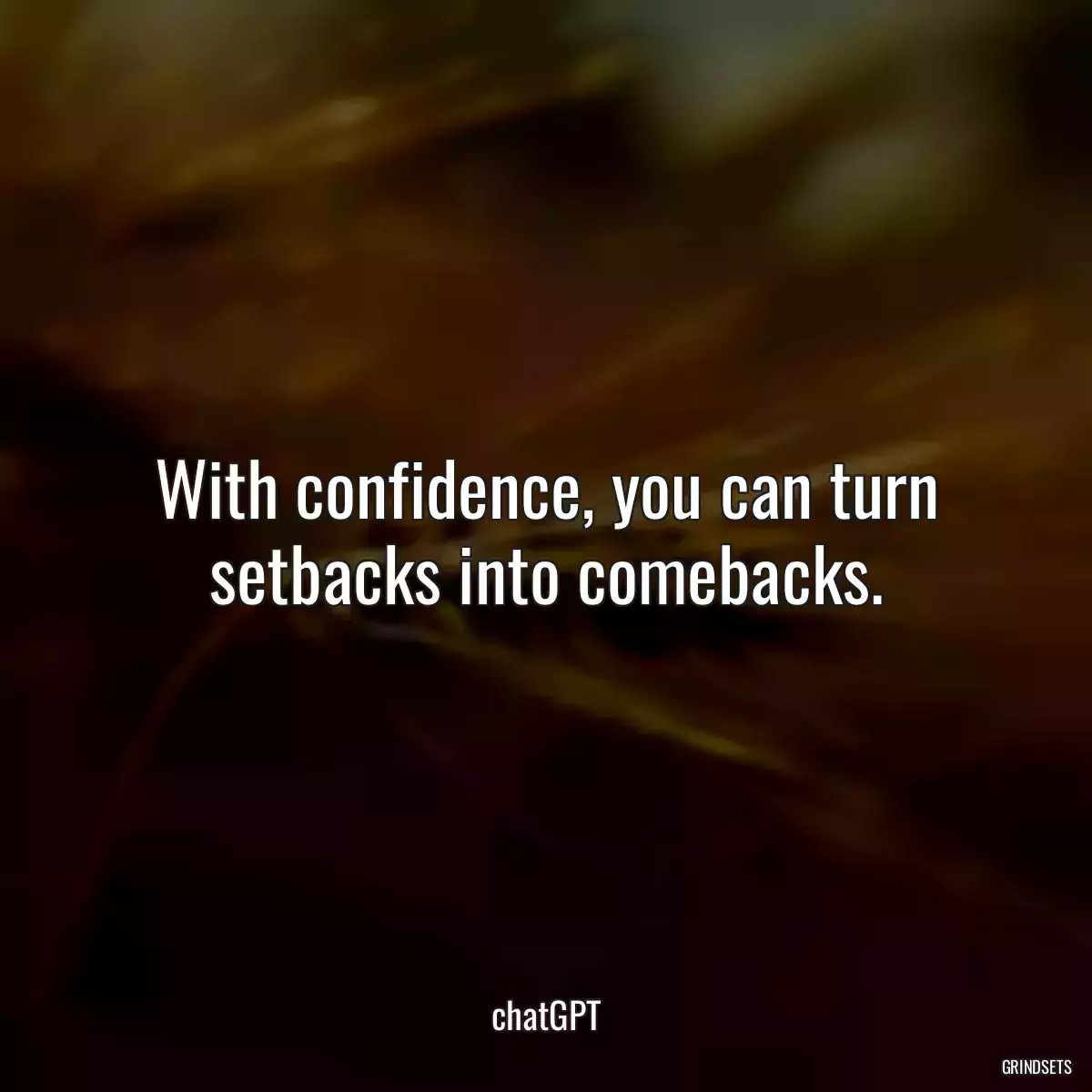 With confidence, you can turn setbacks into comebacks.