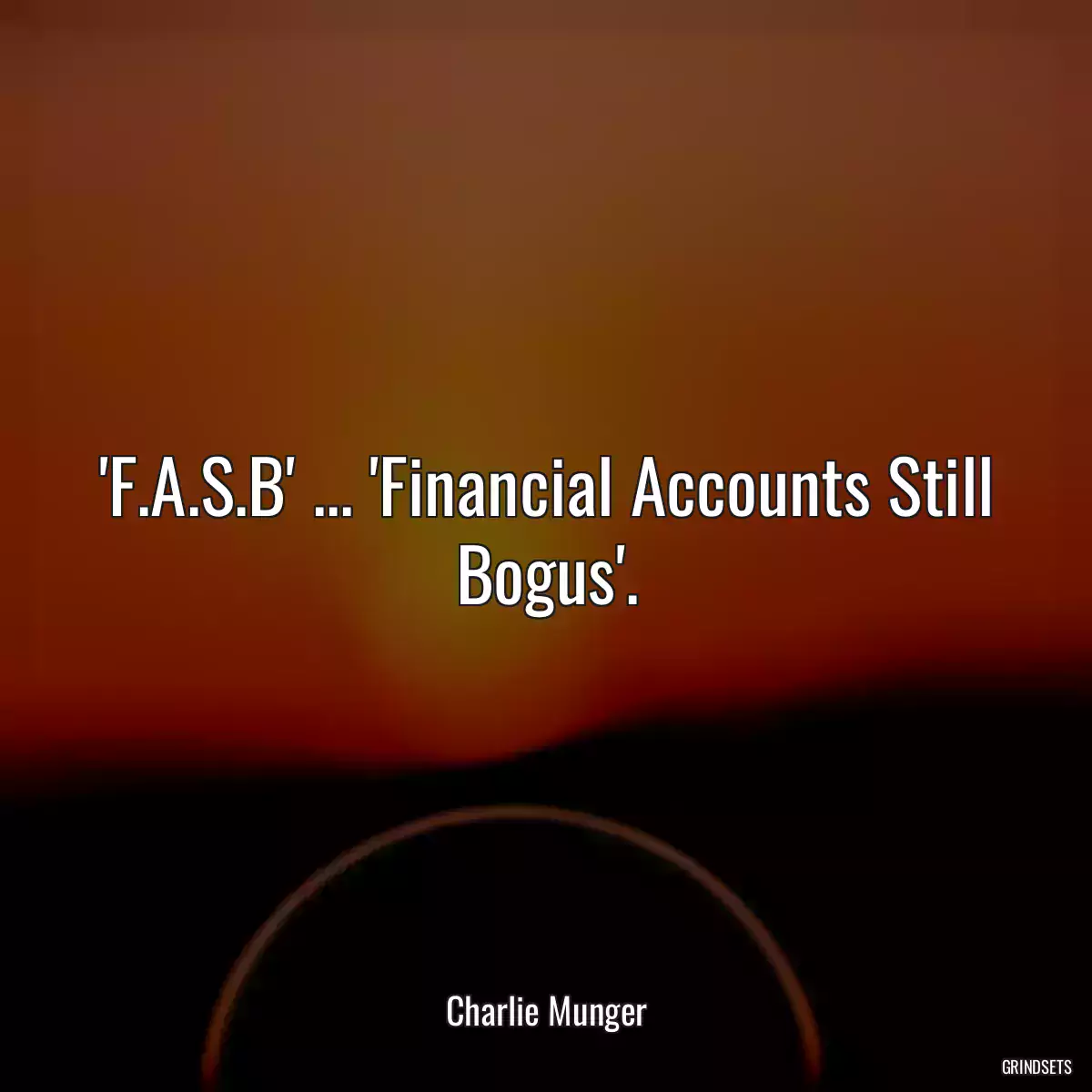 \'F.A.S.B\' ... \'Financial Accounts Still Bogus\'.