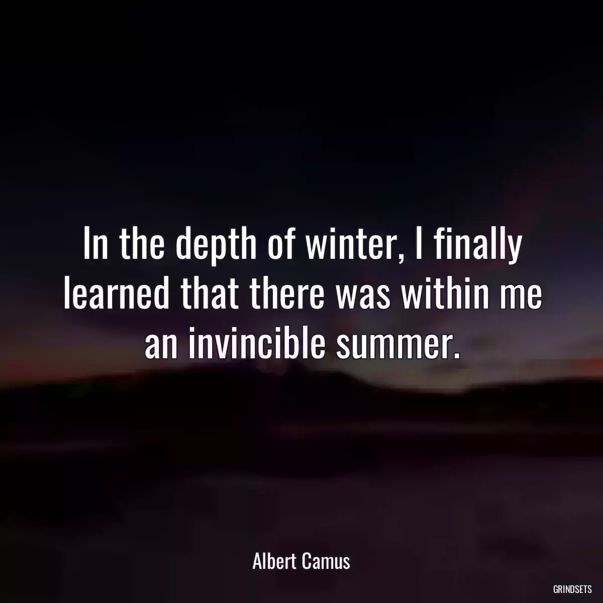 In the depth of winter, I finally learned that there was within me an invincible summer.