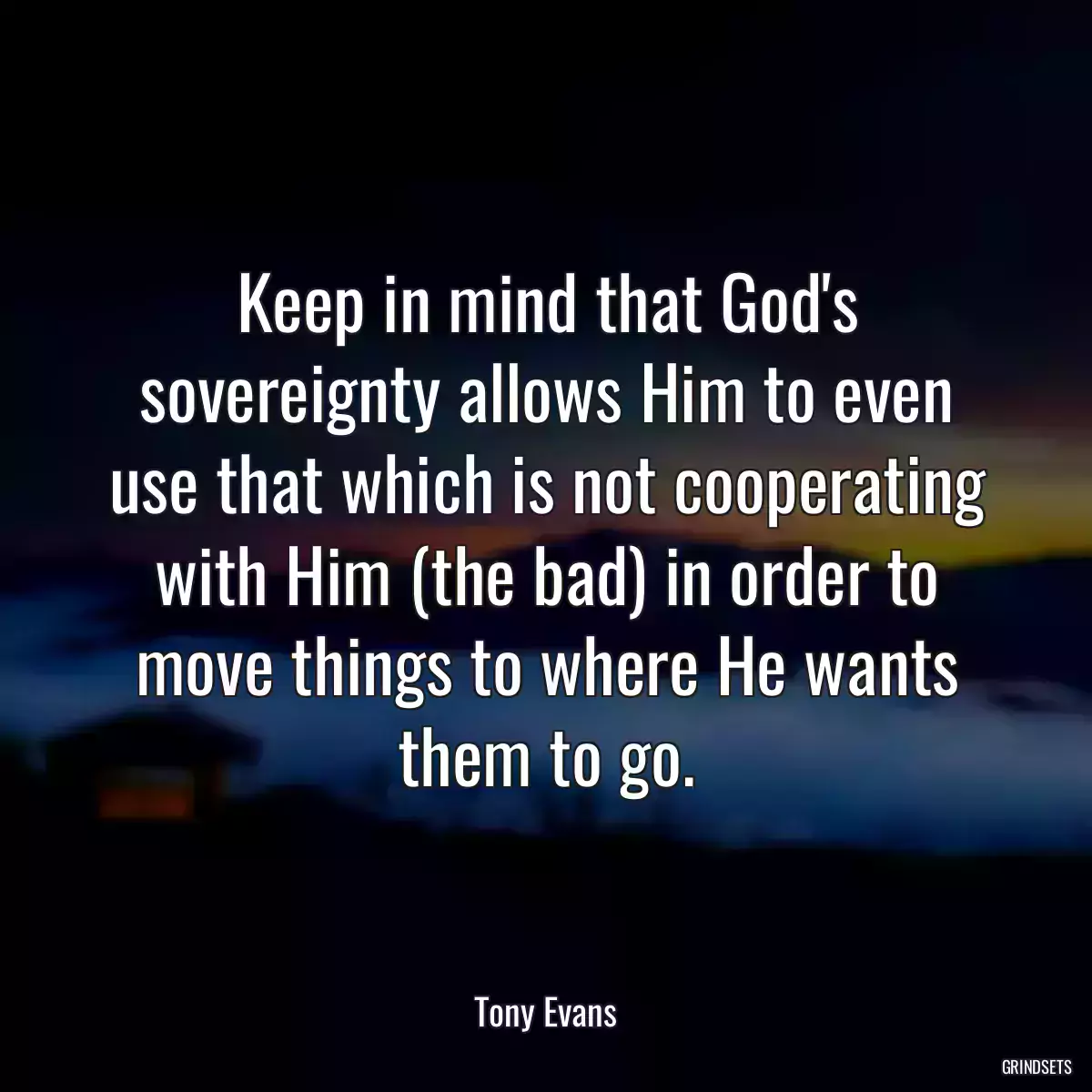 Keep in mind that God\'s sovereignty allows Him to even use that which is not cooperating with Him (the bad) in order to move things to where He wants them to go.