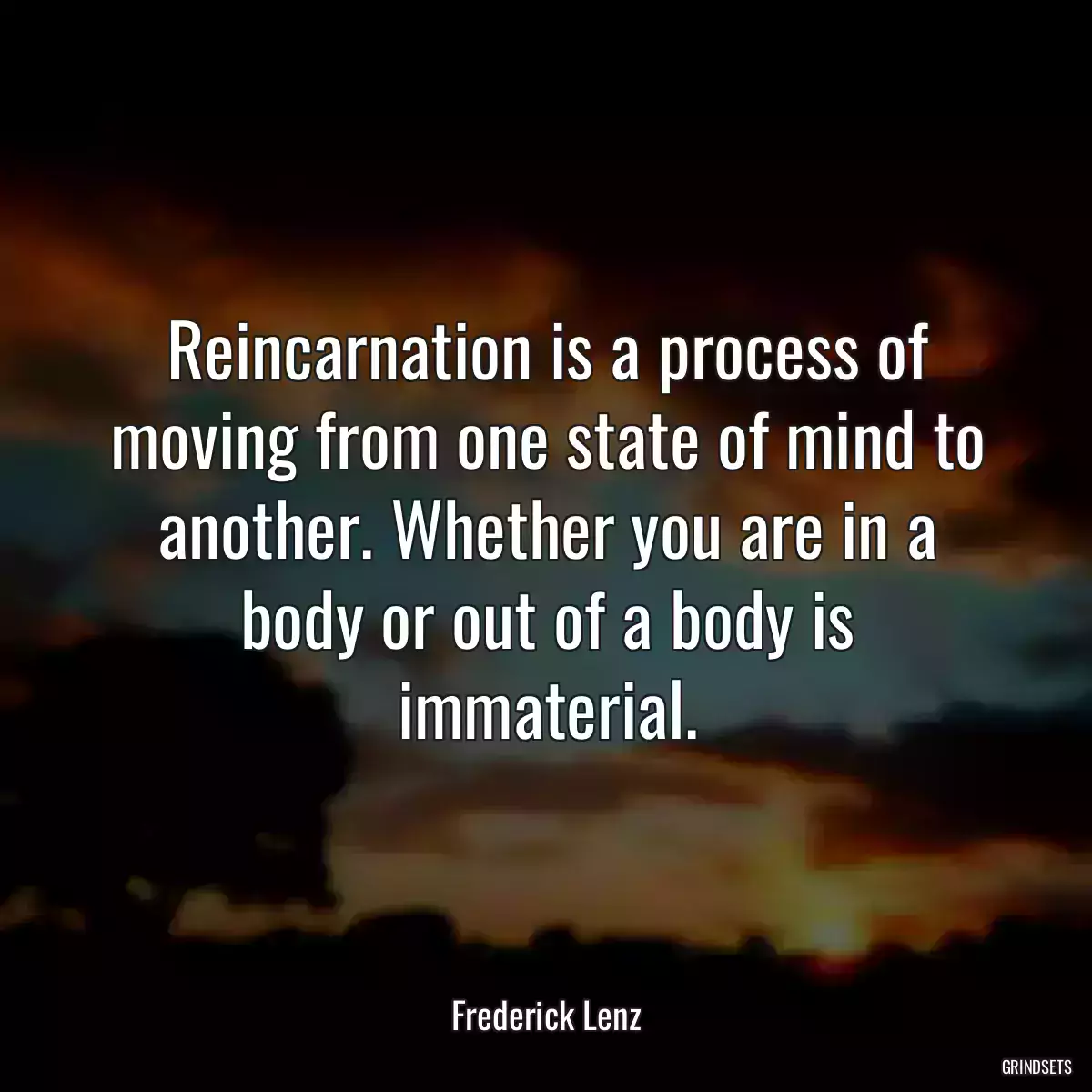 Reincarnation is a process of moving from one state of mind to another. Whether you are in a body or out of a body is immaterial.