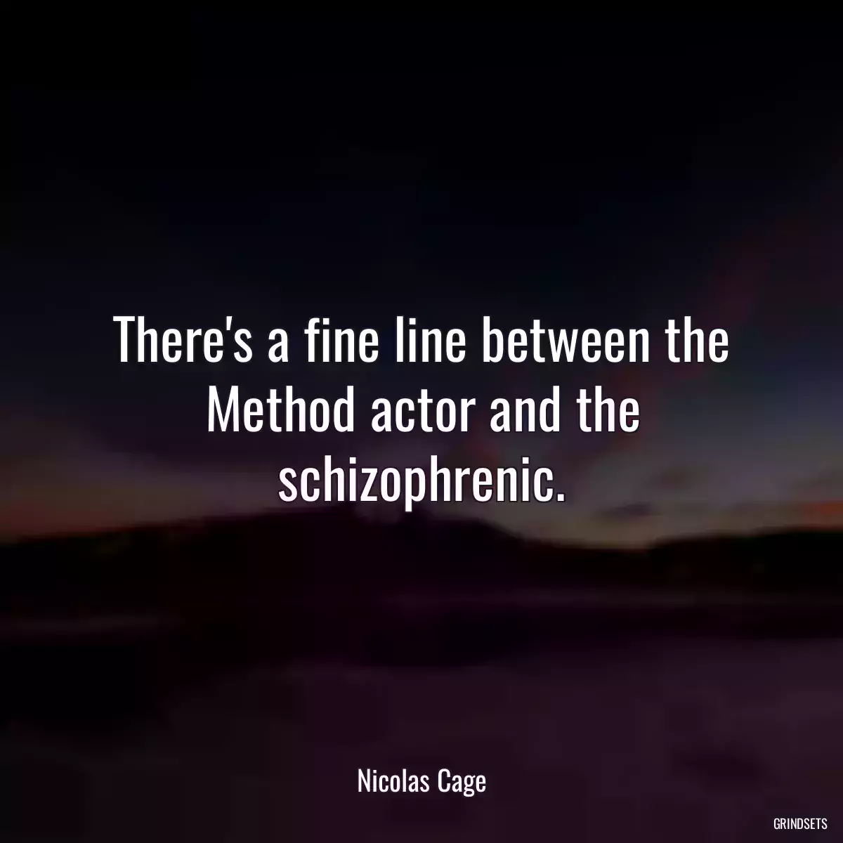 There\'s a fine line between the Method actor and the schizophrenic.