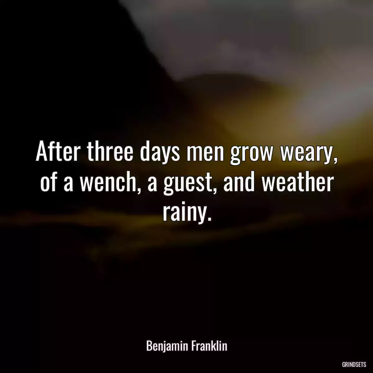 After three days men grow weary, of a wench, a guest, and weather rainy.