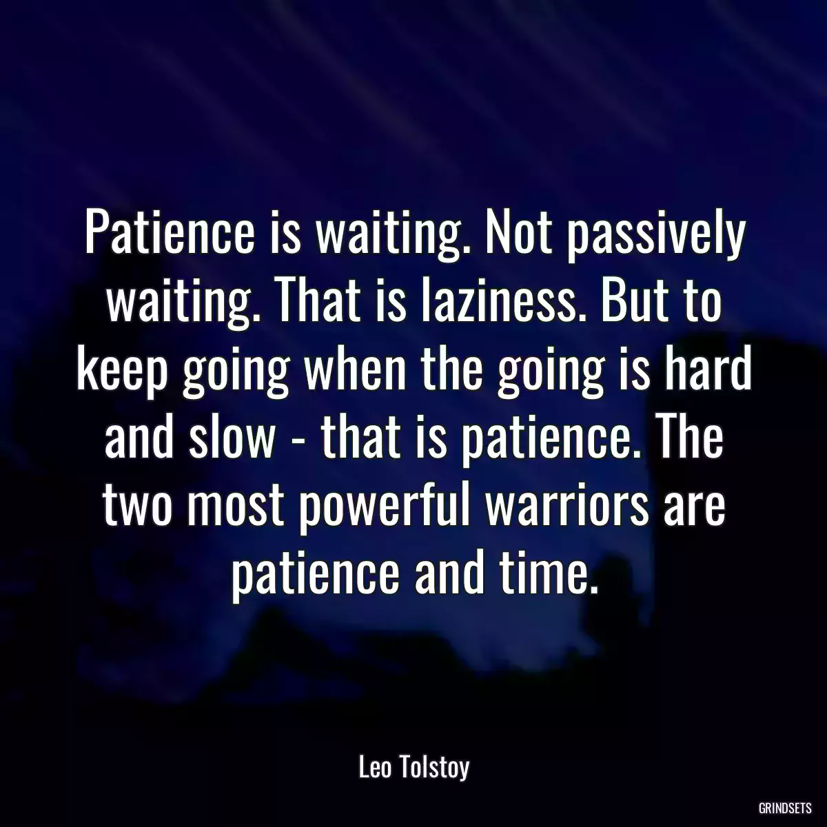 Patience is waiting. Not passively waiting. That is laziness. But to keep going when the going is hard and slow - that is patience. The two most powerful warriors are patience and time.