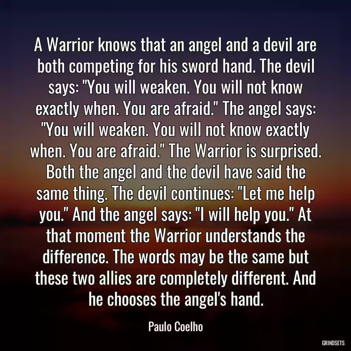 A Warrior knows that an angel and a devil are both competing for his sword hand. The devil says: \