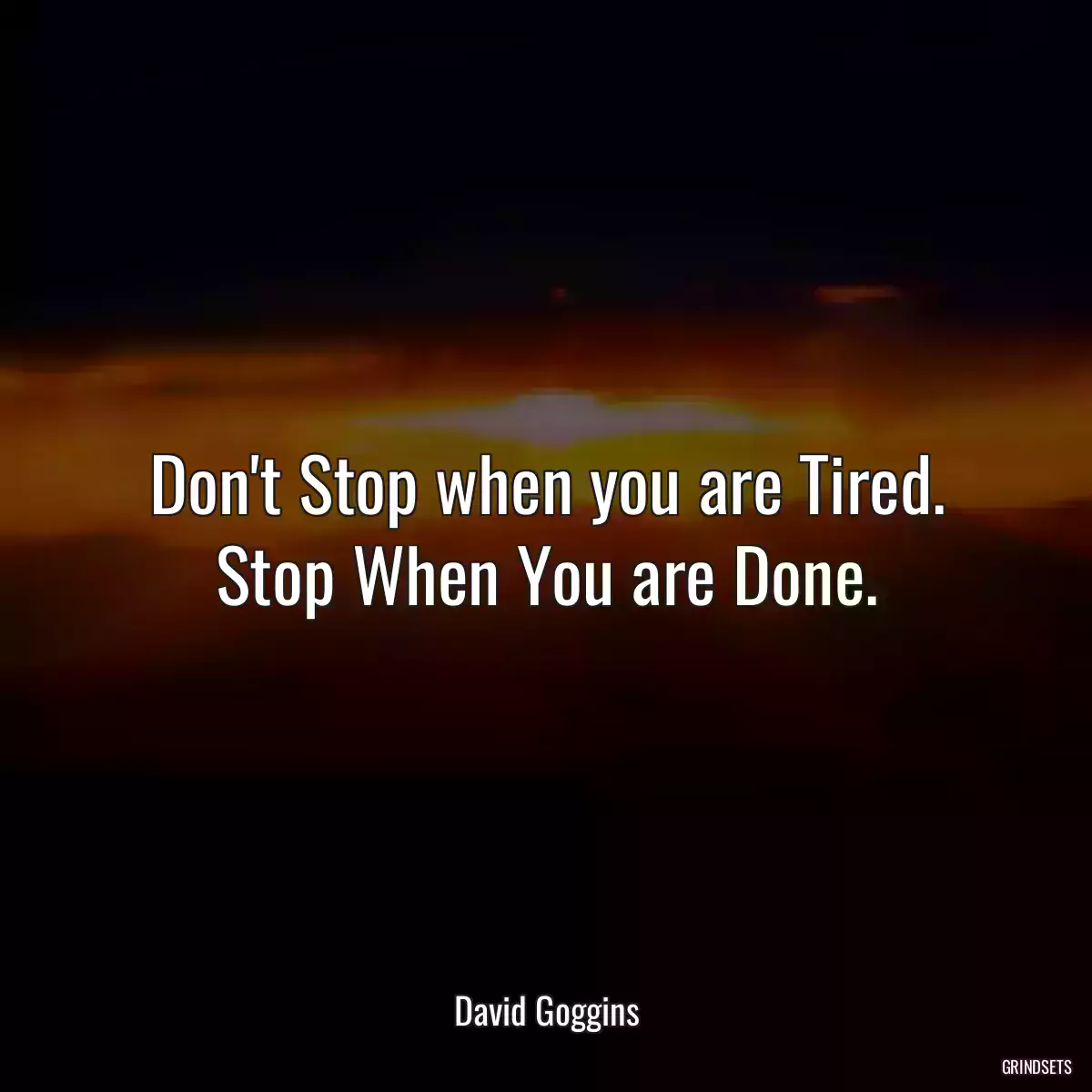 Don\'t Stop when you are Tired. Stop When You are Done.