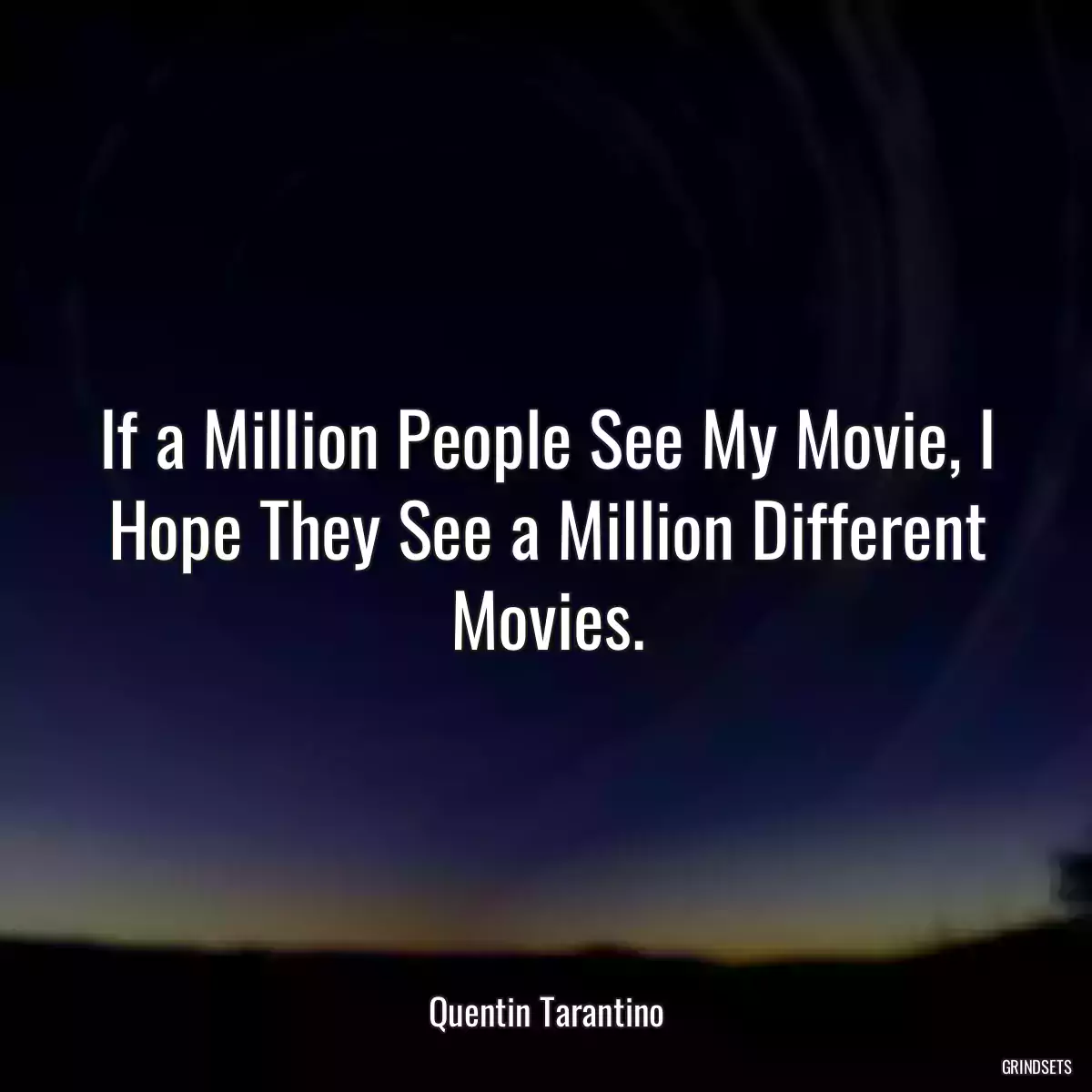 If a Million People See My Movie, I Hope They See a Million Different Movies.