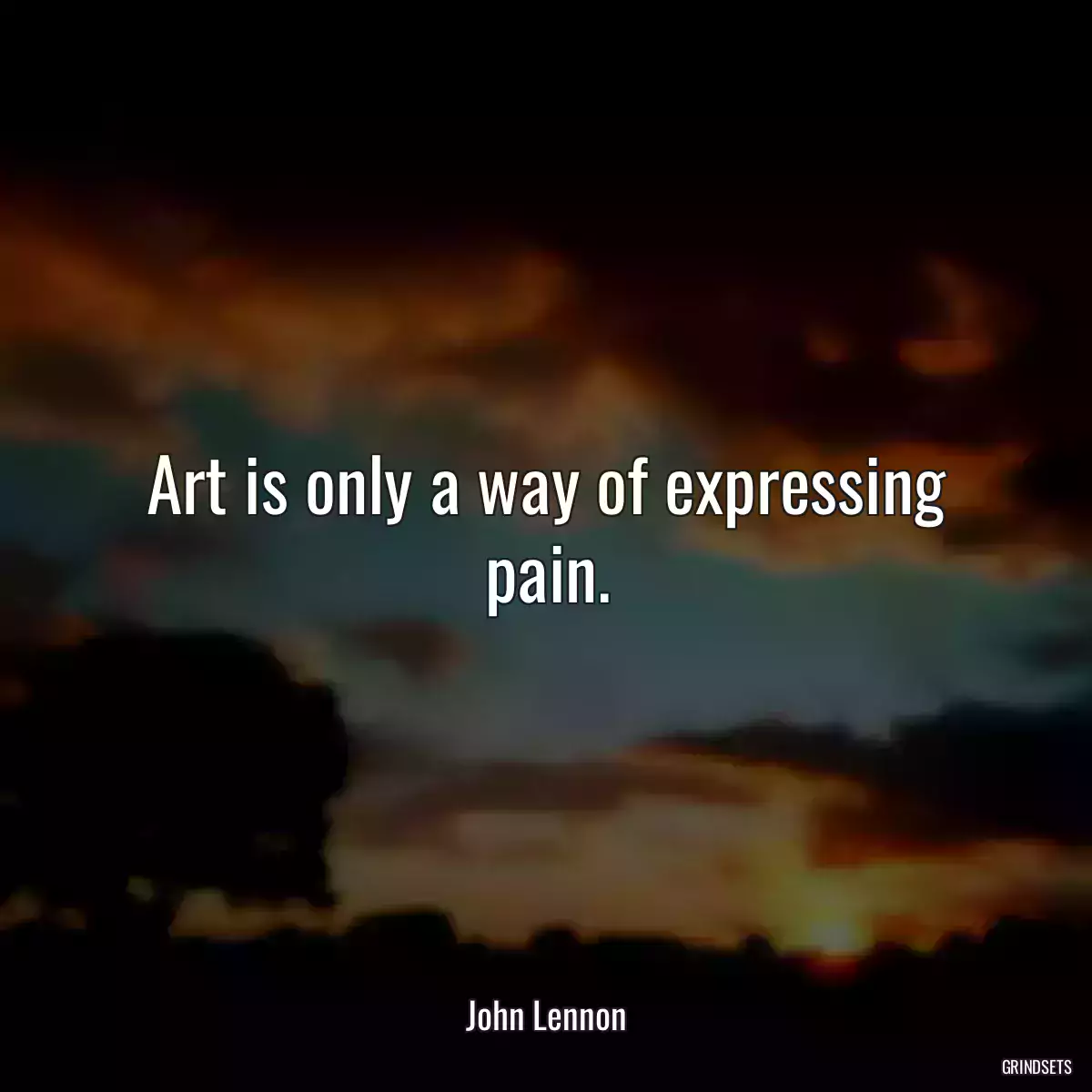 Art is only a way of expressing pain.