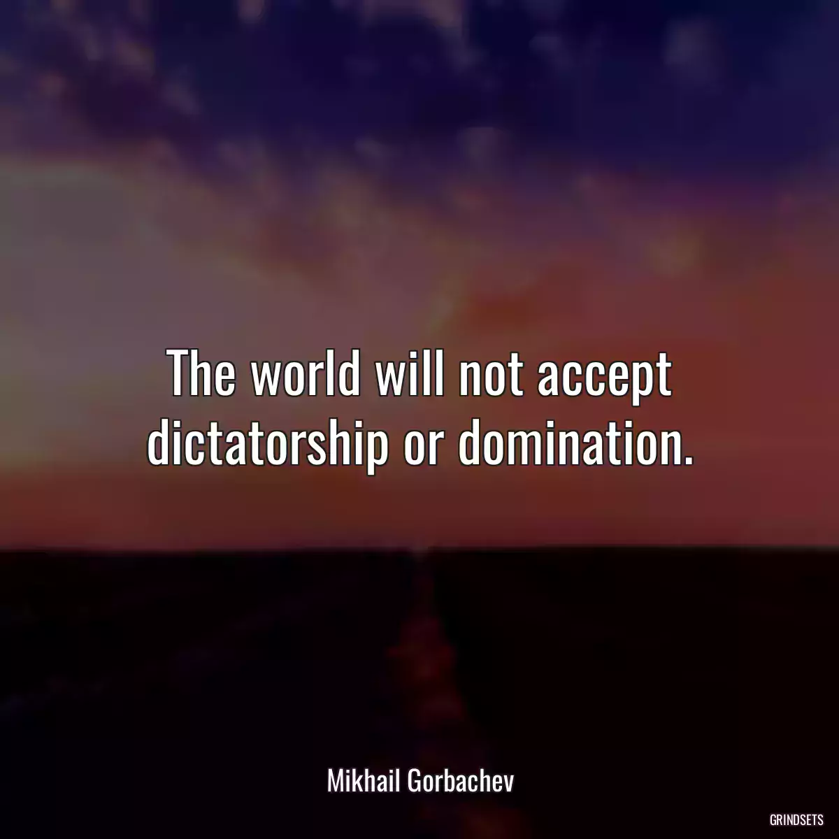 The world will not accept dictatorship or domination.