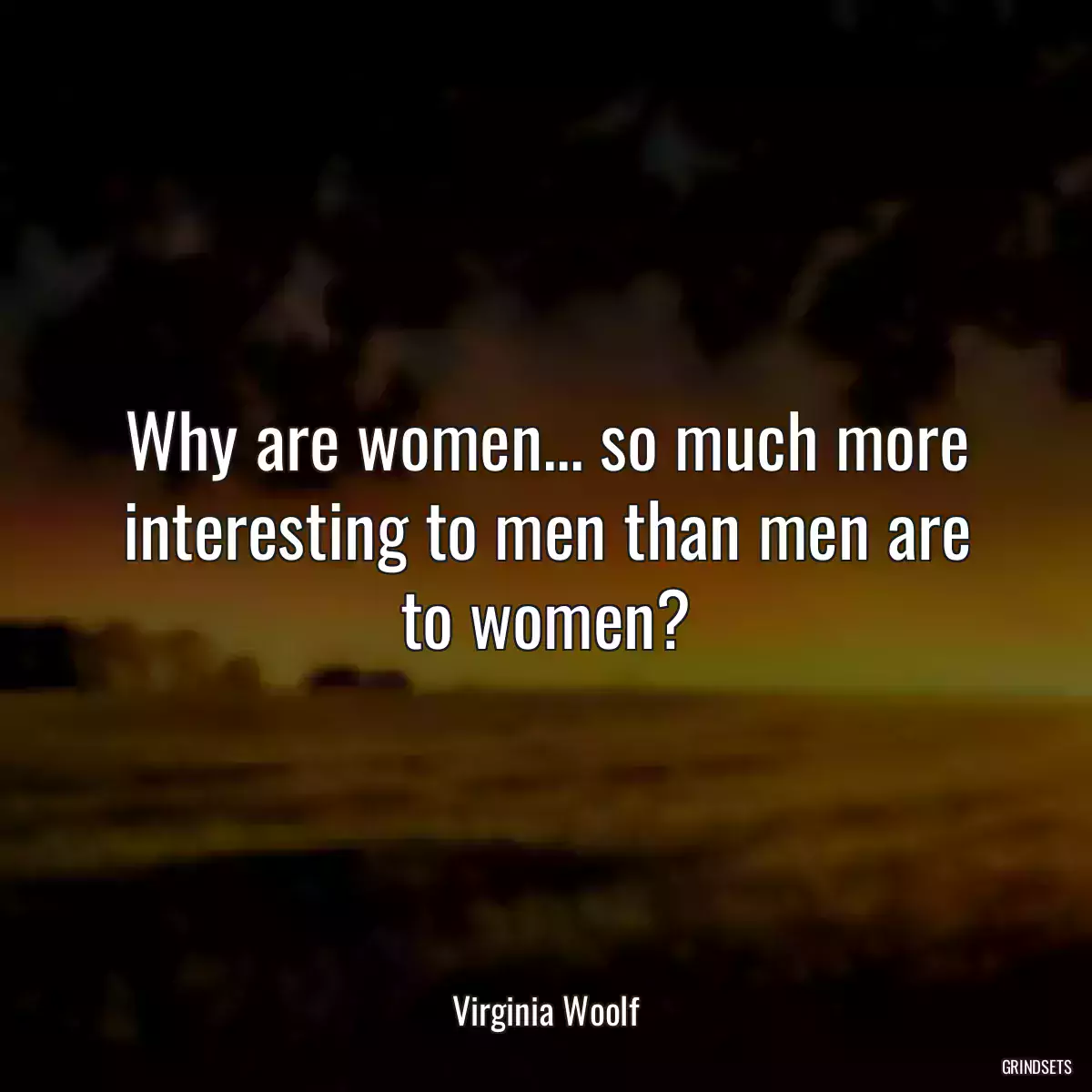 Why are women... so much more interesting to men than men are to women?