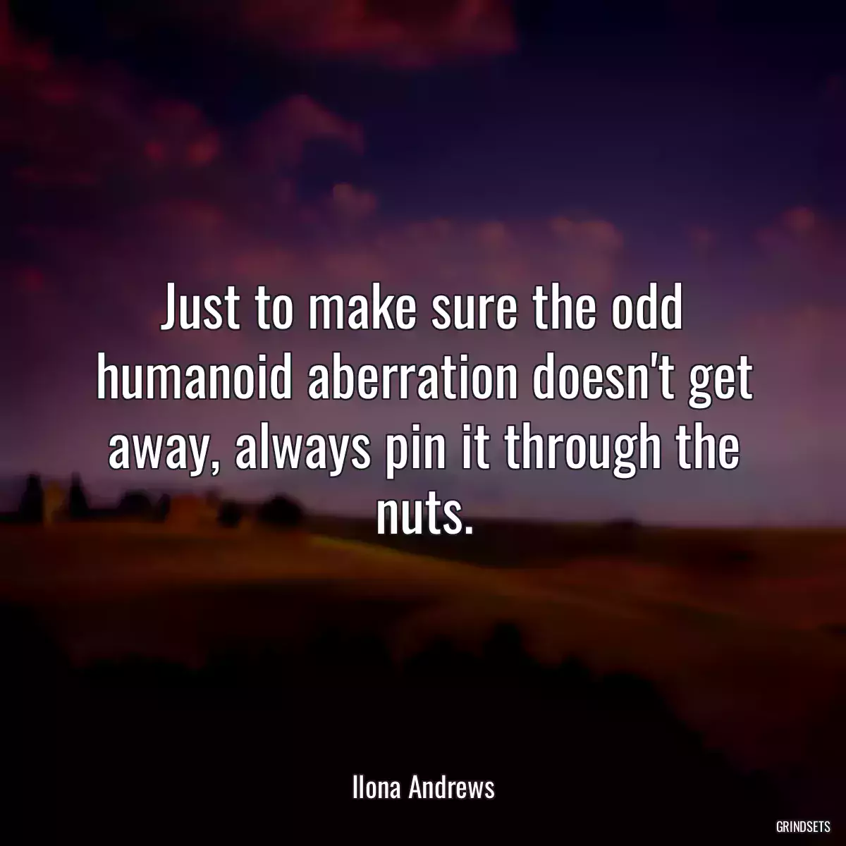 Just to make sure the odd humanoid aberration doesn\'t get away, always pin it through the nuts.