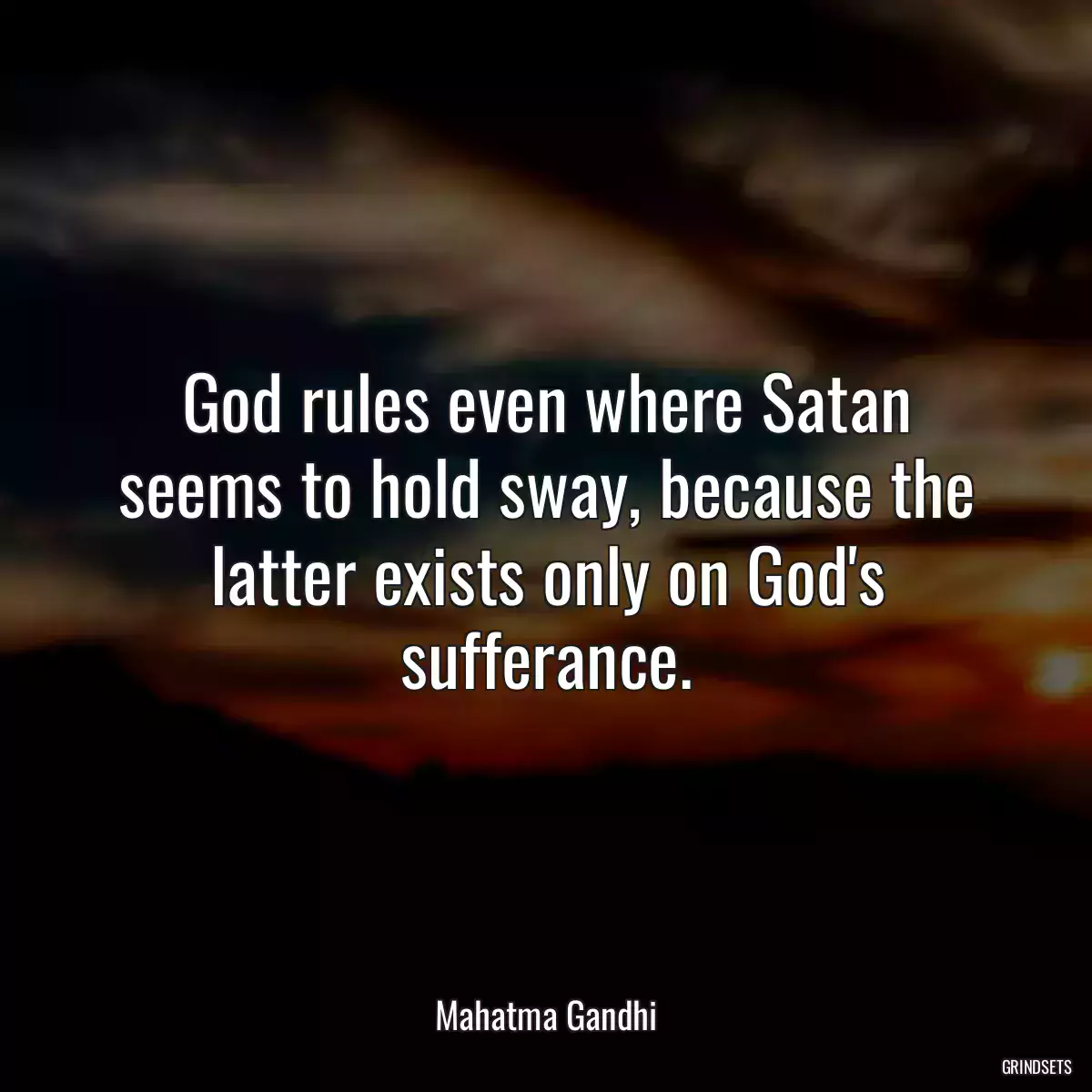 God rules even where Satan seems to hold sway, because the latter exists only on God\'s sufferance.