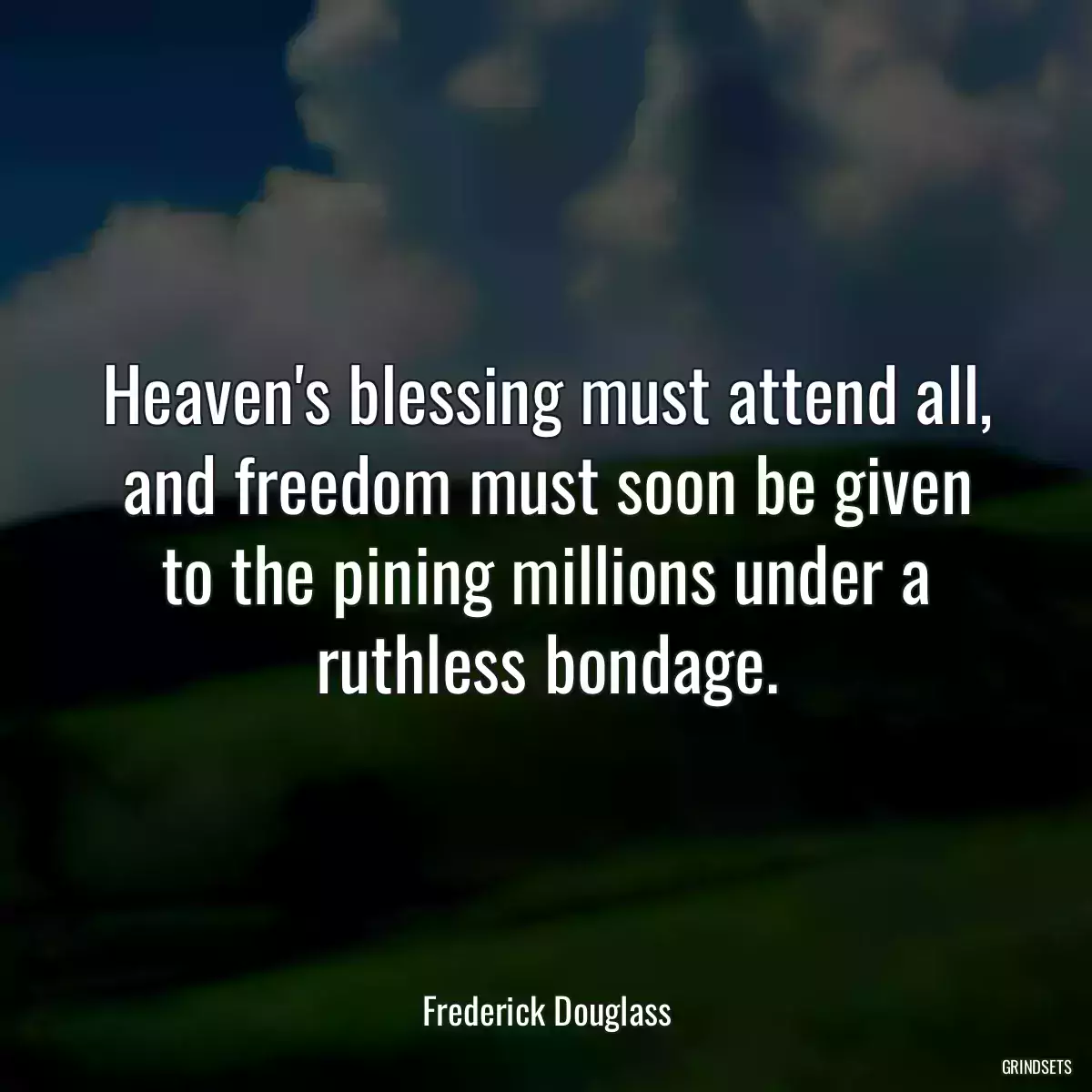 Heaven\'s blessing must attend all, and freedom must soon be given to the pining millions under a ruthless bondage.