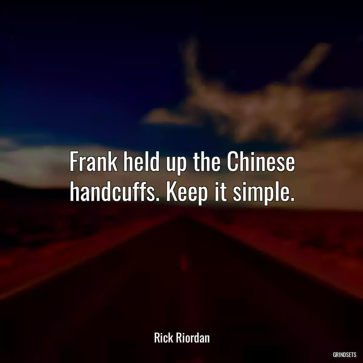 Frank held up the Chinese handcuffs. Keep it simple.