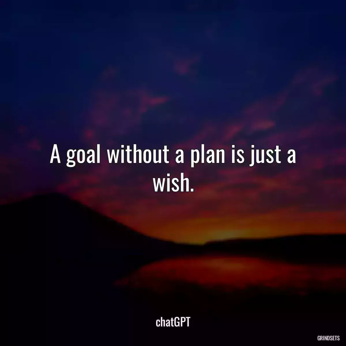 A goal without a plan is just a wish.