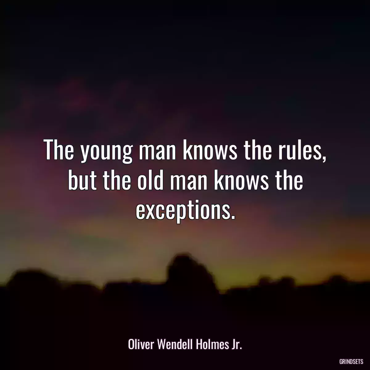 The young man knows the rules, but the old man knows the exceptions.