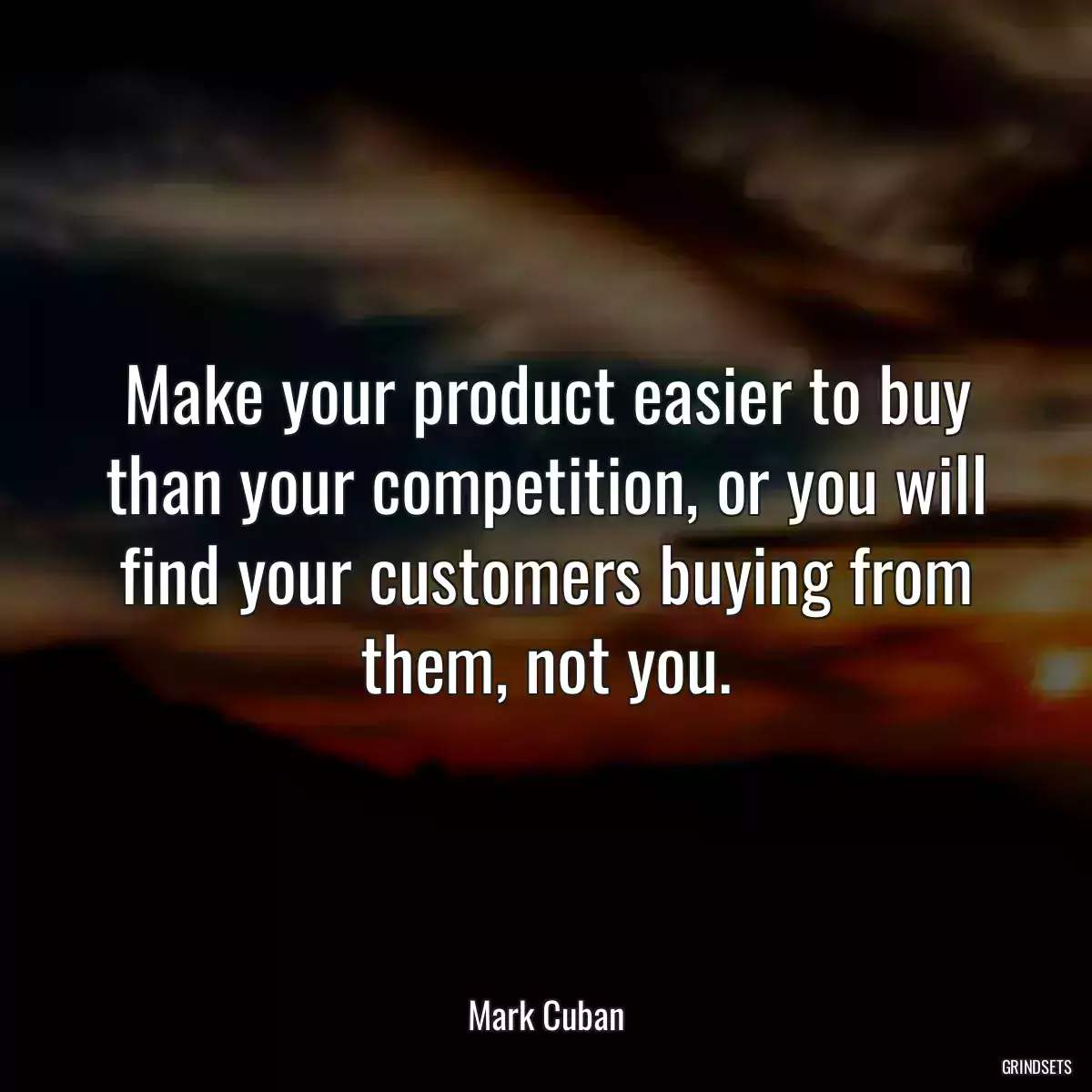 Make your product easier to buy than your competition, or you will find your customers buying from them, not you.