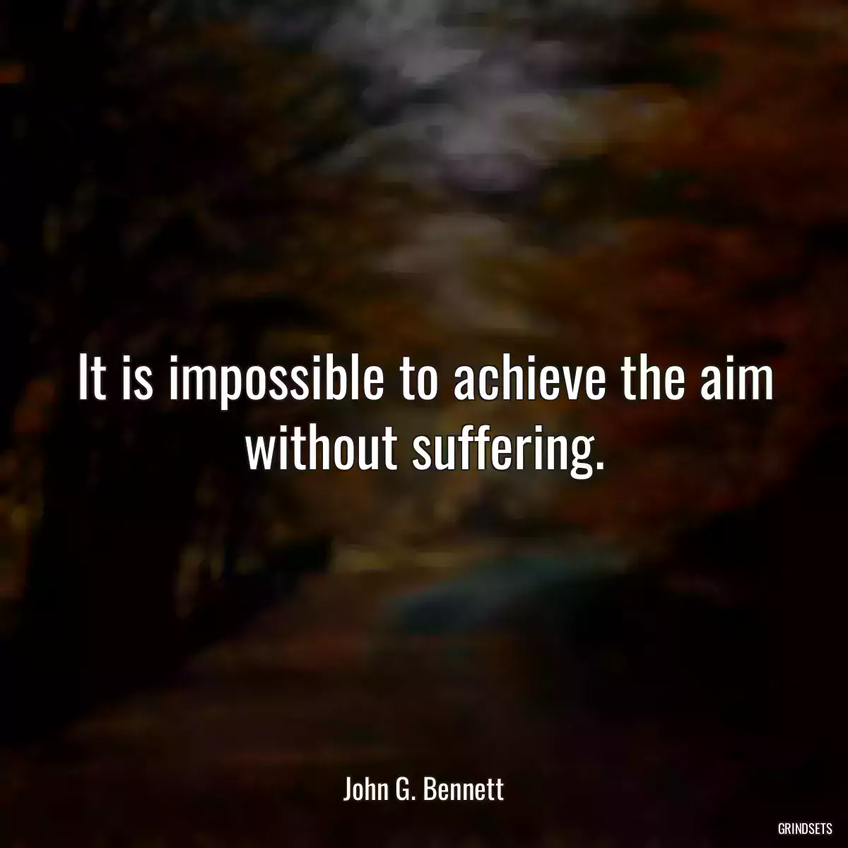 It is impossible to achieve the aim without suffering.