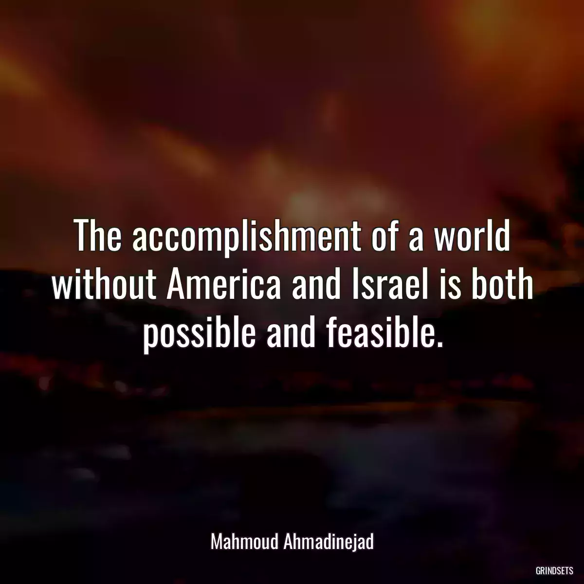 The accomplishment of a world without America and Israel is both possible and feasible.