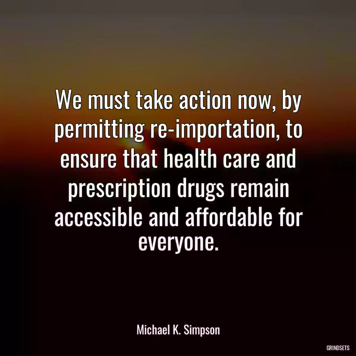 We must take action now, by permitting re-importation, to ensure that health care and prescription drugs remain accessible and affordable for everyone.