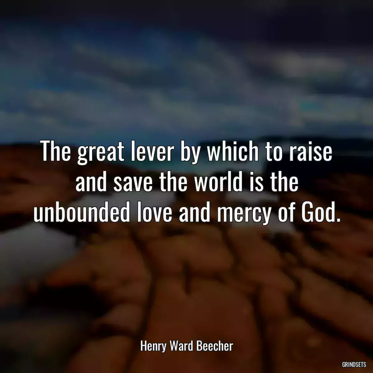 The great lever by which to raise and save the world is the unbounded love and mercy of God.