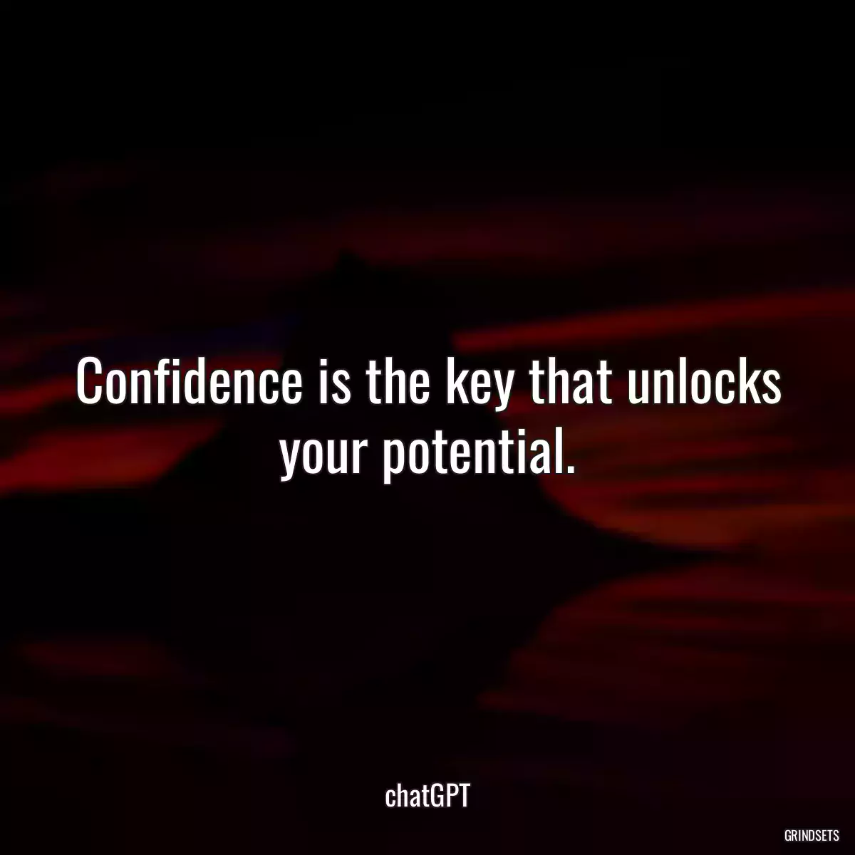 Confidence is the key that unlocks your potential.