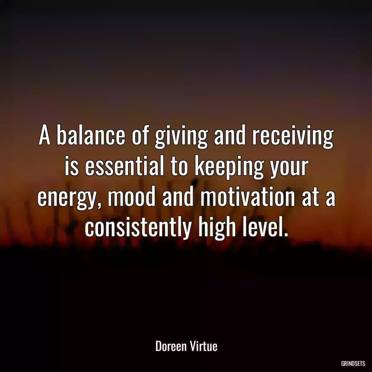 A balance of giving and receiving is essential to keeping your energy, mood and motivation at a consistently high level.